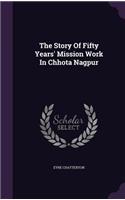 The Story Of Fifty Years' Mission Work In Chhota Nagpur