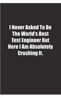 I Never Asked To Be The World's Best Test Engineer But Here I Am Absolutely Crushing It.