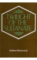 Twilight Of The Sultanate: A Political, Social And Cultural History Of The Sultanate Of Delhi From The Invasion Of Timur To The Conquest Of Babur 1398-1526