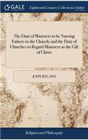 The Duty of Ministers to Be Nursing Fathers to the Church; And the Duty of Churches to Regard Ministers as the Gift of Christ