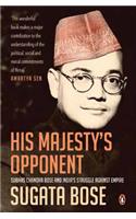 His Majesty’s Opponent: Subhas Chandra Bose and India’s Struggle against Empire