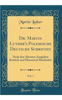 Dr. Martin Luther's Polemische Deutsche Schriften, Vol. 3: Nach Den ï¿½ltesten Ausgaben Kritisch Und Historisch Bearbeitet (Classic Reprint)