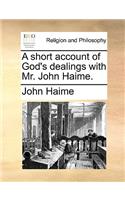 A Short Account of God's Dealings with Mr. John Haime.