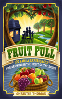 Fruit Full – 100 Family Experiences for Growing in the Fruit of the Spirit