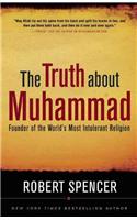 The Truth about Muhammad: Founder of the World's Most Intolerant Religion