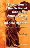 A Subversion in the Fiction of Jean Rhys, Angela Carter and Michele Roberts A Thematic and Stylistic Study