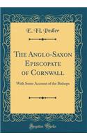 The Anglo-Saxon Episcopate of Cornwall: With Some Account of the Bishops (Classic Reprint)