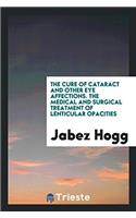 The Cure of Cataract and Other Eye Affections. The Medical and Surgical Treatment of Lenticular Opacities