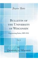 Bulletin of the University of Wisconsin, Vol. 6: Engineering Series, 1909-1911 (Classic Reprint)