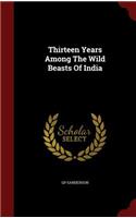 Thirteen Years Among The Wild Beasts Of India