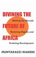 Divining the Future of Africa. Healing the Wounds, Restoring Dignity and Fostering Development