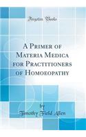 A Primer of Materia Medica for Practitioners of Homoeopathy (Classic Reprint)