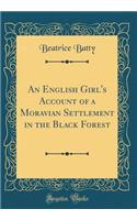 An English Girl's Account of a Moravian Settlement in the Black Forest (Classic Reprint)