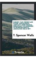 Surgery, Past, Present and Future, and Excessive Mortality After Surgical Operations, Two Addresses to the British Medical Association 1864 & 1877