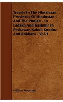 Travels in the Himalayan Provinces of Hindustan and the Punjab - In Ladakh and Kashmir in Peshawar, Kabul, Kunduz and Bokhara - Vol. I