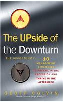 Upside of the Downturn Ten Management Strategies to Prevail in the Recession and Thrive in the Aftermath. Geoff Colvin