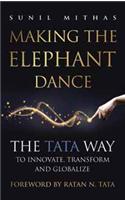 Making the Elephant Dance : The Tata Way To Innovate, Transform And Globalize