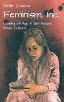 Feminism Inc. : Coming of Age in Girl Power Media Culture