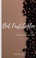 But first, Coffee: A POETRY COLLECTION