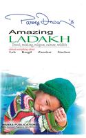 Amazing Ladakh: Travels, Trekking, Religion, Culture, Wildlife almost everything about Leh, Kargil, Zanskar, Siachen