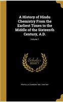 A History of Hindu Chemistry From the Earliest Times to the Middle of the Sixteenth Century, A.D.; Volume 1