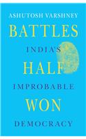 Battles Half Won: India's Improbable Democracy