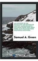 An Account of the Physicians and Dentists of Groton, Massachusetts: Including Those Who, Born There, Have Practised Their Profession Elsewhere