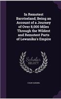 In Remotest Barotseland; Being an Account of a Journey of Over 8,000 Miles Through the Wildest and Remotest Parts of Lewanika's Empire