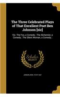 The Three Celebrated Plays of That Excellent Poet Ben Johnson [sic]