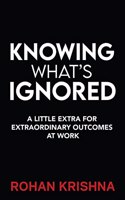 Knowing What's Ignored: A Little Extra For Extraordinary Outcomes At Work