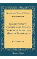 Suggestions to Teachers and School Physicians Regarding Medical Inspection (Classic Reprint)