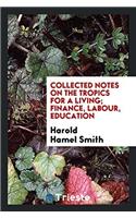 Collected Notes on the Tropics for a Living; Finance, Labour, Education