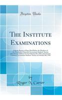 The Institute Examinations: A Revise Reprint of Paper Read Before the Members of the Manchester Chartered Accountants Students' Society (Presidential Address) on the February 6th, 1910, and Leicester Chartered Accountants Students' Society on Febru