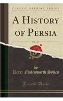 A History of Persia, Vol. 1 of 2 (Classic Reprint)