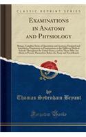 Examinations in Anatomy and Physiology: Being a Complete Series of Quotations and Answers; Designed and Intended as Preparatory to Examinations at the Different Medical Schools Throughout the United States; And for Those Who Are about to Present Th