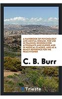 Handbook of Psychology and Mental Disease, for Use in Training-Schools for Attendants and Nurses and in Medical Classes, and as a Ready Reference for the Practitioner