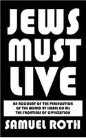 Jews Must Live: An Account of the Persecution of the World by Israel on All the Frontiers of Civilization