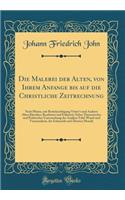 Die Malerei Der Alten, Von Ihrem Anfange Bis Auf Die Christliche Zeitrechnung: Nach Plinius, Mit Berï¿½cksichtigung Vitruv's Und Anderer Alten Klassiker, Bearbeitet Und Erlï¿½utert; Nebst Theoretischer Und Praktischer Untersuchung Der Antiken Tafel