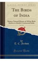 The Birds of India, Vol. 2 of 2: Being a Natural History of All the Birds Known to Inhabit Continental India (Classic Reprint)