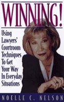 Winning! Using Lawyer's Courtroom Techniques to Get Your Way in Every Situation