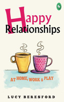 Happy Relationships at Home, Work & Play