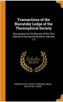 Transactions of the Blavatsky Lodge of the Theosophical Society: Discussions on the Stanzas of the First Volume of the Secret Doctrine, Volumes 1-2