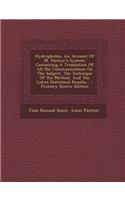 Hydrophobia, an Account of M. Pasteur's System: Containing a Translation of All His Communications on the Subject, the Technique of His Method, and the Latest Statistical Results...