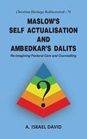 Maslow' s Self Actualisation and Ambedkar' s Dalits: Re-imagining Pastoral Care and Counselling