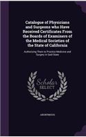 Catalogue of Physicians and Surgeons who Have Received Certificates From the Boards of Examiners of the Medical Societies of the State of California