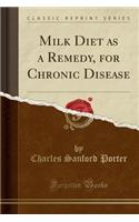 Milk Diet as a Remedy, for Chronic Disease (Classic Reprint)