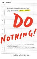 Do Nothing!: How to Stop Overmanaging and Become a Great Leader