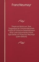 Theatrum Politicum: Sive, Tragoediae Ad Commendationem Virtutis Et Vitiorum Detestationem Olim Ludis Autunnalibus Nunc Typo Datae a P. Francisco Neumayr (Latin Edition)