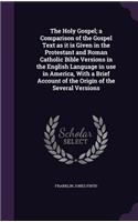 The Holy Gospel; a Comparison of the Gospel Text as it is Given in the Protestant and Roman Catholic Bible Versions in the English Language in use in America, With a Brief Account of the Origin of the Several Versions