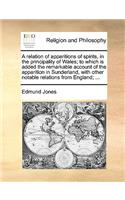 Relation of Apparitions of Spirits, in the Principality of Wales; To Which Is Added the Remarkable Account of the Apparition in Sunderland, with Other Notable Relations from England; ...